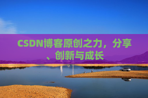 CSDN博客原创之力，分享、创新与成长